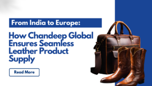 Read more about the article From India to Europe: How Chandeep Global Ensures Seamless Leather Product Supply