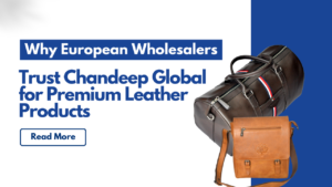 Read more about the article Why European Wholesalers Trust Chandeep Global for Premium Leather Products