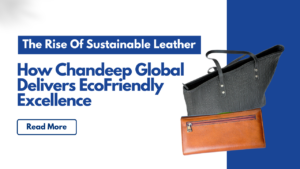 Read more about the article The Rise of Sustainable Leather: How Chandeep Global Delivers Eco-Friendly Excellence